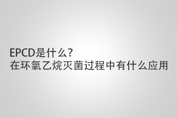 EPCD是什么？在環氧乙烷滅菌過程中有什么應用