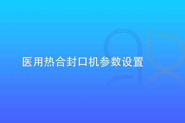 醫(yī)用熱合封口機參數(shù)設置