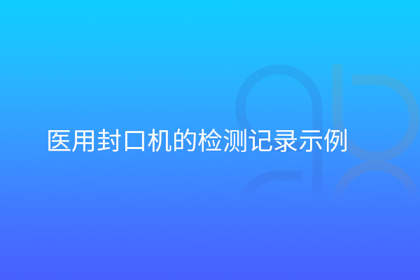 醫用封口機的檢測記錄示例